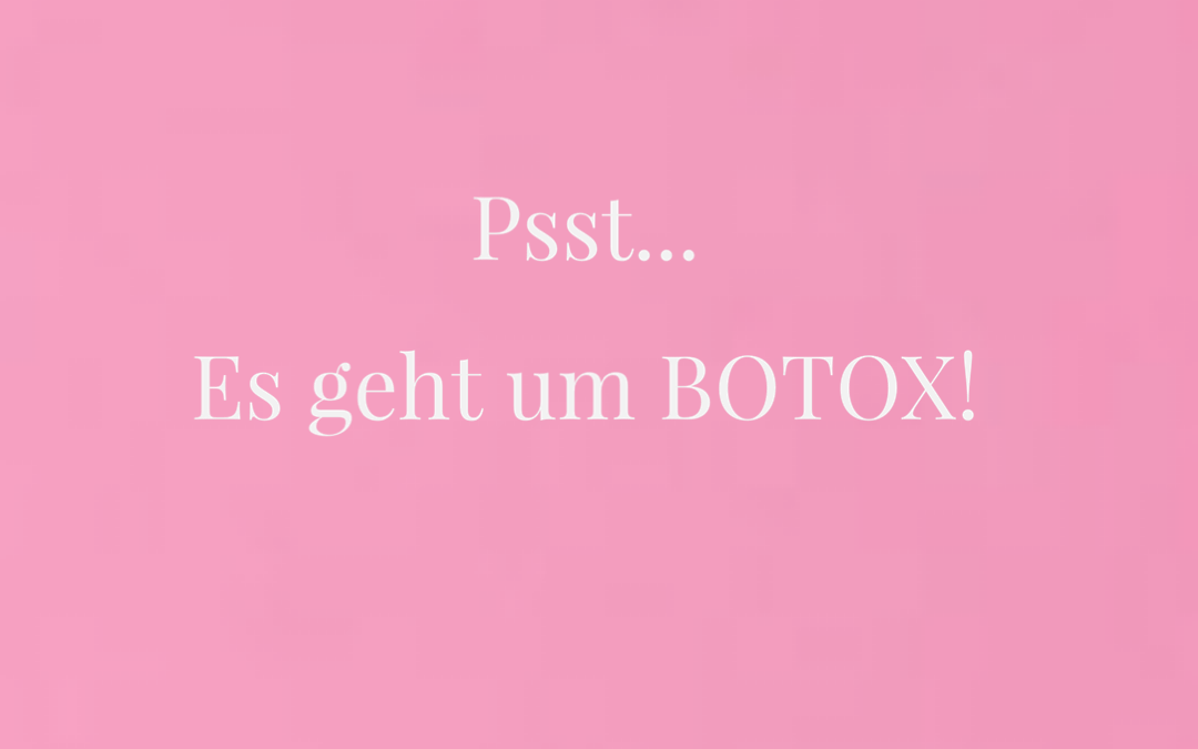 Psst… Heute geht’s um Botox!