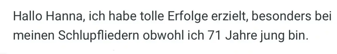 Nachricht einer Teilnehmerin an Hanna: „Ich habe tolle Erfolge erzielt, besonders bei meinen Schlupflidern, obwohl ich 71 Jahre jung bin.“